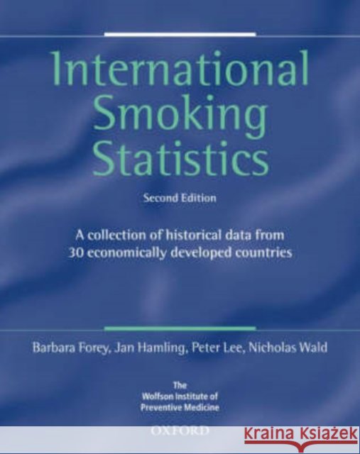 International Smoking Statistics : A collection of historical data from 30 economically developed countries Barbara Forey Jan Hamling Peter Lee 9780198508564