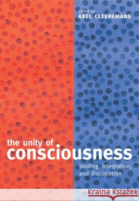 The Unity of Consciousness: Binding, Integration, and Dissociation Cleeremans, Axel 9780198508571