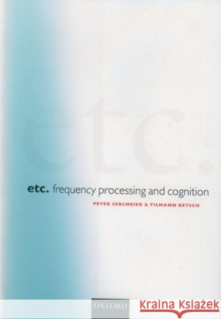 Etc.: Frequency Processing and Cognition Sedlmeier, Peter 9780198508632 Oxford University Press, USA
