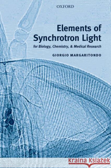 Elements of Synchrotron Light: For Biology, Chemistry, and Medical Research Margaritondo, Giorgio 9780198509301 Oxford University Press, USA