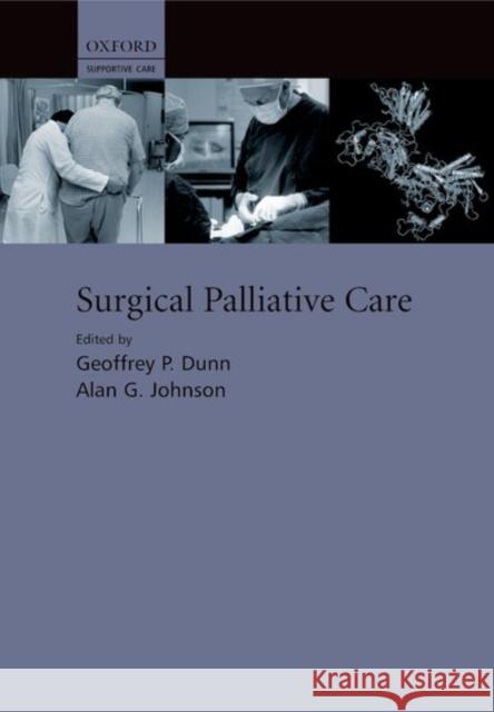 Surgical Palliative Care Geoffrey P. Dunn Alan Johnson Alan G. Johnson 9780198510000