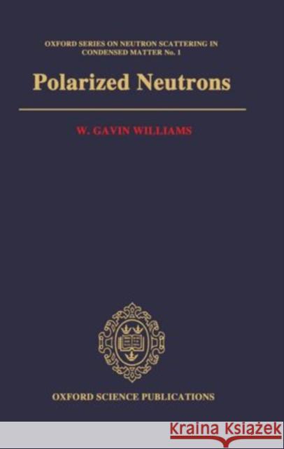 Polarized Neutrons W. Gavin Williams 9780198510055 Clarendon Press