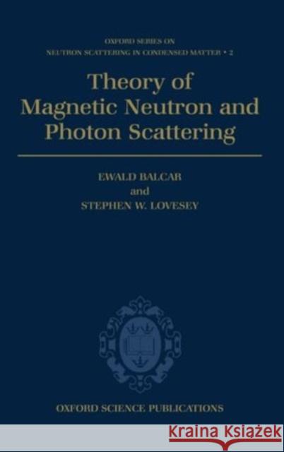 Theory of Magnetic Neutron and Photon Scattering Ewald Balcar Stephen W. Lovesey 9780198510062 Oxford University Press