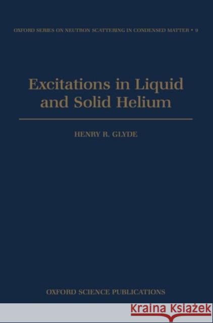 Excitations in Liquid and Solid Helium Henry Glyde 9780198510093 Oxford University Press, USA