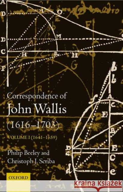 Correspondence of John Wallis (1616-1703): Volume 1 (1641 - 1659) Beeley, Philip 9780198510666 Oxford University Press