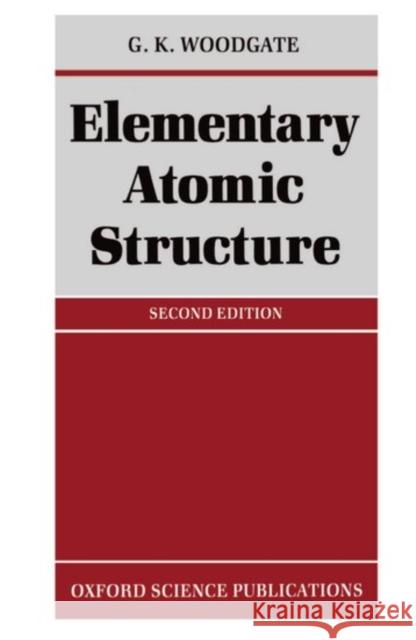 Elementary Atomic Structure G K Woodgate 9780198511564 0