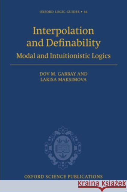 Interpolation and Definability: Modal and Intuitionistic Logic Gabbay, Dov M. 9780198511748 OXFORD UNIVERSITY PRESS
