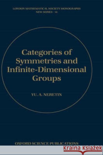 Categories of Symmetries and Infinite-Dimensional Groups Yu A. Neretin 9780198511861 OXFORD UNIVERSITY PRESS