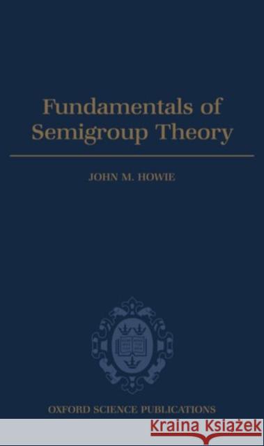 Fundamentals of Semigroup Theory John M. Howie 9780198511946 Oxford University Press