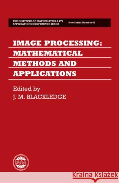 Image Processing: Mathematical Methods and Applications Blackledge, J. M. 9780198511977 OXFORD UNIVERSITY PRESS