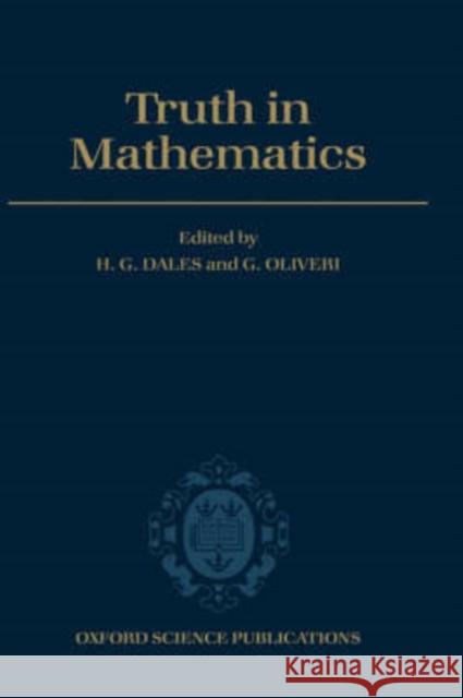 Truth in Mathematics Gath Dales Garth Dales Gianluigi Oliveri 9780198514763