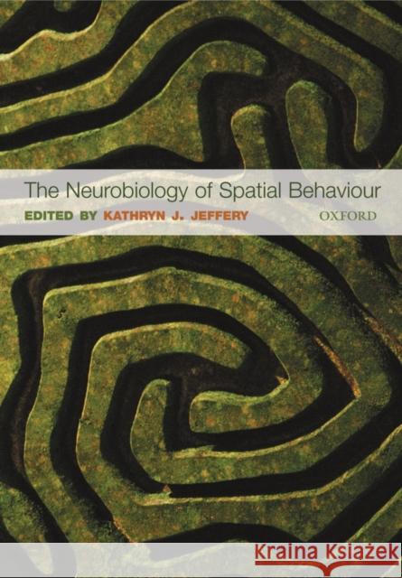 The Neurobiology of Spatial Behaviour K. J. Jeffery 9780198515241 Oxford University Press