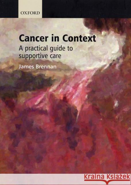 Cancer in Context : A practical guide to supportive care James Brennan 9780198515258 Oxford University Press