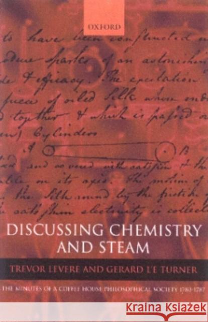 Discussing Chemistry and Steam: The Minutes of a Coffee House Philosophical Society 1780-1787 Levere, Trevor 9780198515302