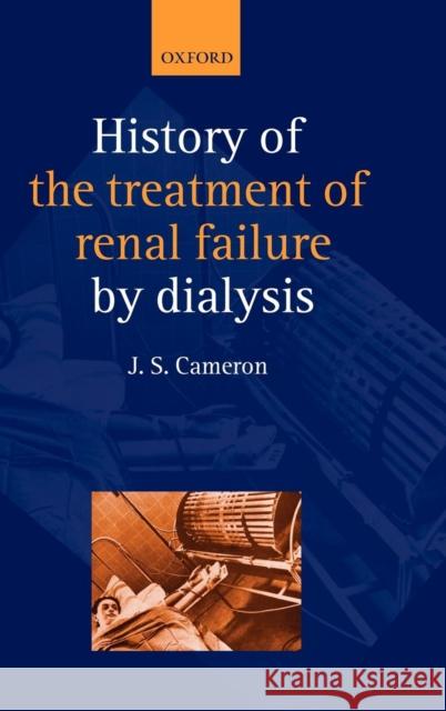 A History of the Treatment of Renal Failure by Dialysis J. Stewart Cameron 9780198515470 Oxford University Press, USA