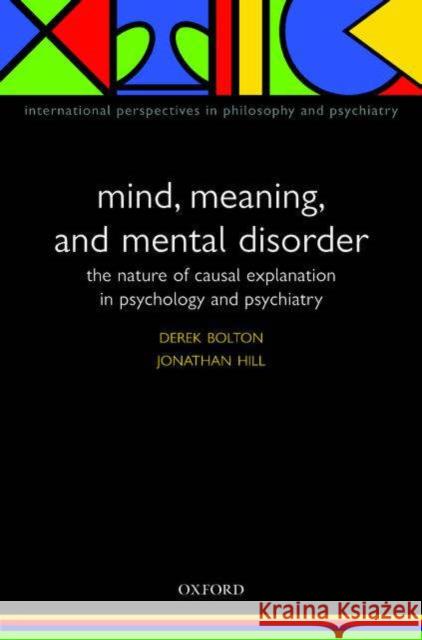Mind, Meaning, and Mental Disorder: The Nature of Causal Explanation in Psychology and Psychiatry Bolton, Derek 9780198515609 Oxford University Press, USA