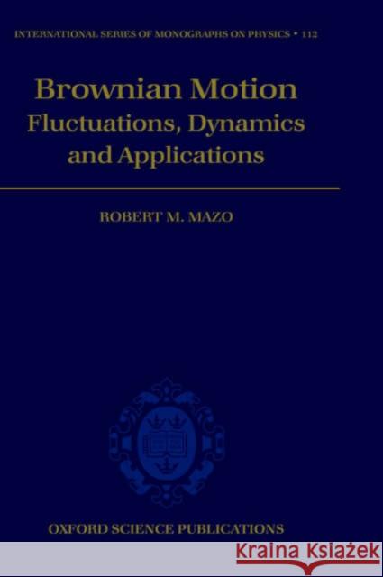Brownian Motion: Flucuations, Dynamics, and Applications Mazo, Robert M. 9780198515678 Oxford University Press
