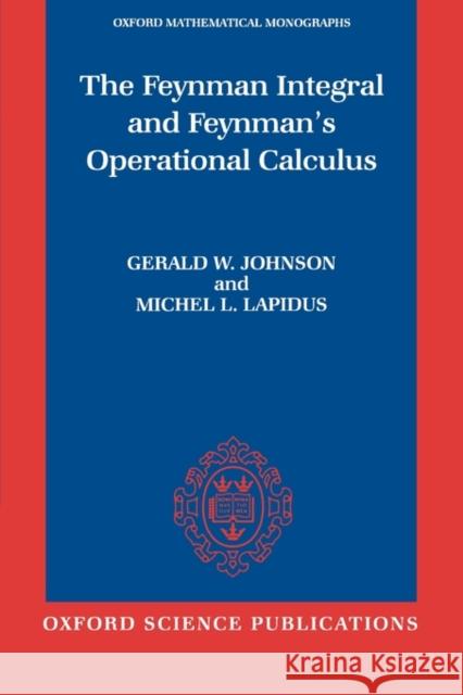 The Feynman Integral and Feynman's Operational Calculus Gerald W. Johnson Michel L. Lapidus 9780198515722