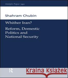 Wither Iran?: Reform, Domestic Politics and National Security Chubin, Shahram 9780198516675 Taylor & Francis