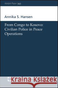 From Congo to Kosovo: Civilian Police in Peace Operations Hansen, Annika S. 9780198516736 Taylor & Francis
