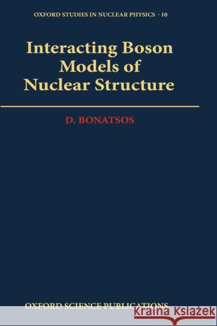 Interacting Boson Models of Nuclear Structure Dennis Bonatsos D. Bonatsos 9780198517276 Oxford University Press, USA