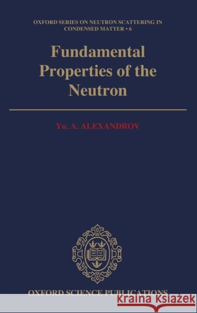 Fundamental Properties of the Neutron Alexandrov, Yu. A. 9780198517351