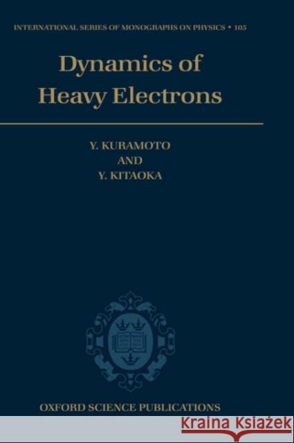 Dynamics of Heavy Electrons Y. Kuramoto Yoshio Kuramoto Y. Kitaoka 9780198517672 Oxford University Press, USA