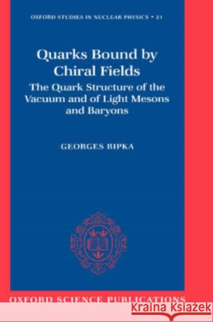 Quarks Bound by Chiral Fields: The Quark Structure of the Vacuum and of Light Mesons and Baryons Ripka, Georges 9780198517849 Oxford University Press