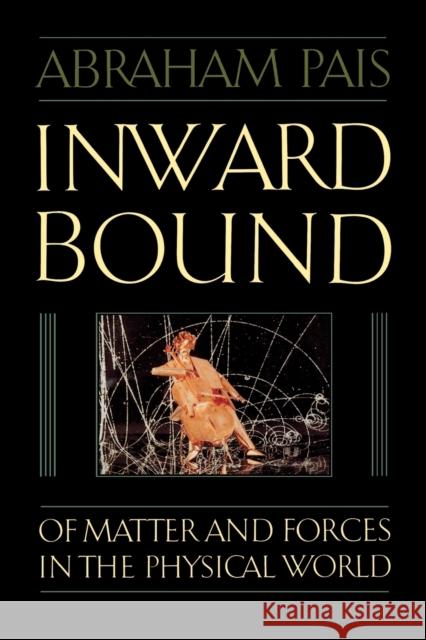 Inward Bound: Of Matter and Forces in the Physical World Pais, Abraham 9780198519973