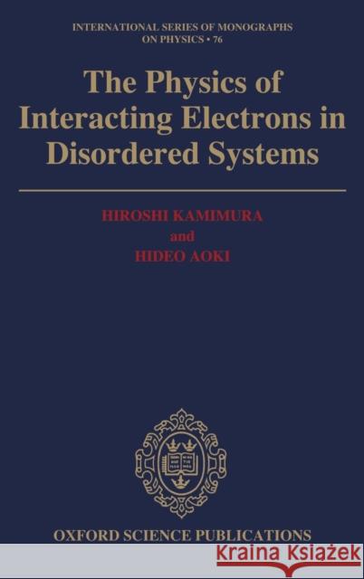 Physics of Interacting Electrons in Disordered Systems Kamimura, Hiroshi, Aoki, Hideo 9780198520238