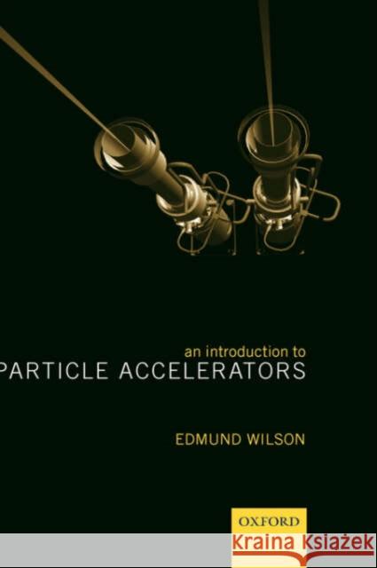 An Introduction to Particle Accelerators E. J. N. Wilson 9780198520542 Oxford University Press
