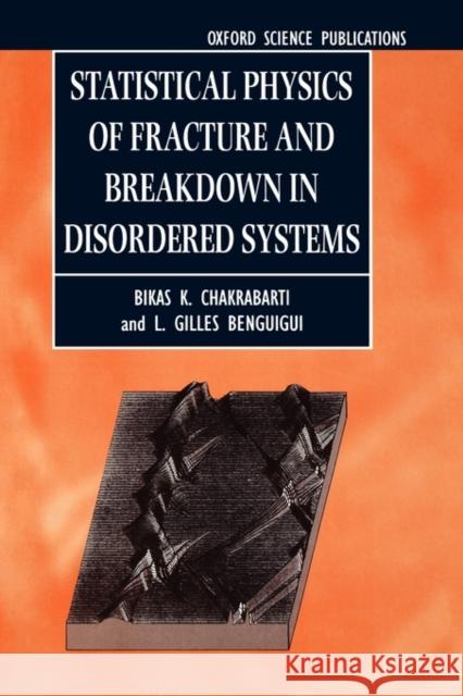 Statistical Physics of Fracture and Breakdown in Disordered Systems B. K. Chakrabarti L. Gilles Benguigui 9780198520566 OXFORD UNIVERSITY PRESS