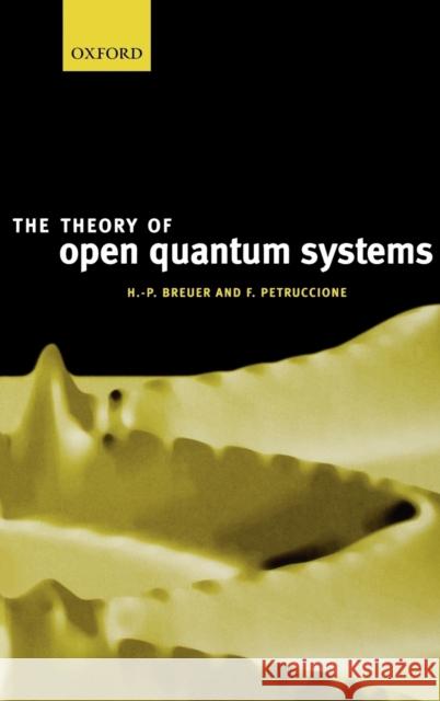 The Theory of Open Quantum Systems H. P. Breuer Heinz-Peter Breuer Francesco Petruccione 9780198520634