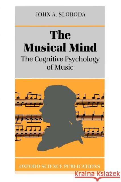 The Musical Mind: The Cognitive Psychology of Music Sloboda, John A. 9780198521280 Oxford University Press