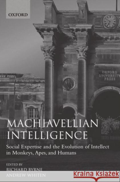 Machiavellian Intelligence : Social Expertise and the Evolution of Intellect in Monkeys, Apes, and Humans Richard Byrne Andrew Whiten Andrew Whiten 9780198521754 