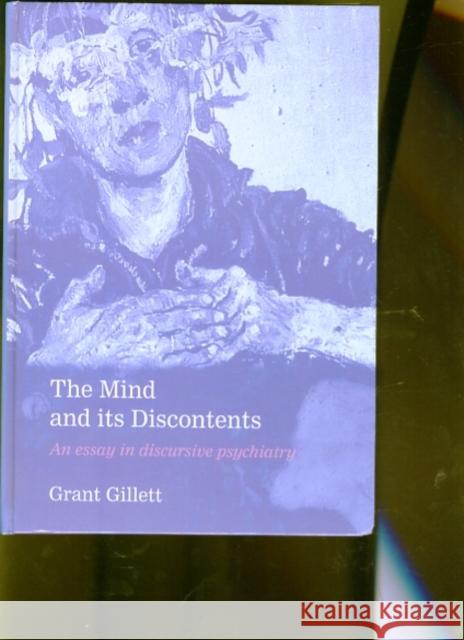 The Mind and its Discontents : An Essay in Discursive Psychiatry Grant R. Gillett 9780198523130 Oxford University Press