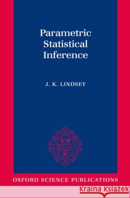 Parametric Statistical Inference James K. Lindsey 9780198523598 Oxford University Press, USA