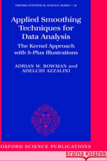 Applied Smoothing Techniques for Data Analysis : The Kernel Approach with S-Plus Illustrations A. W. Bowman Azzalini Bowman Adrian W. Bowman 9780198523963 