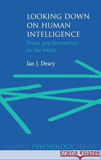 Looking Down on Human Intelligence: From Psychometrics to the Brain Deary, Ian J. 9780198524175 Oxford University Press