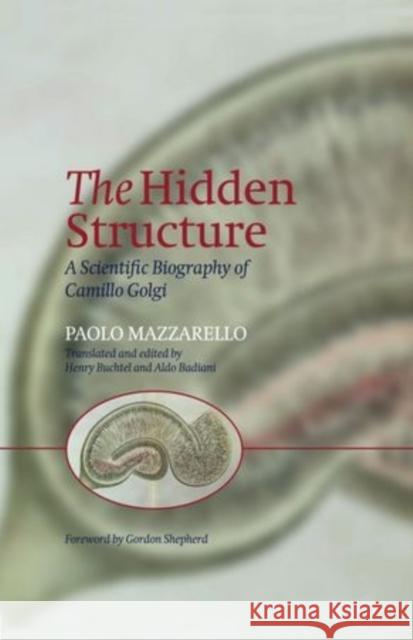 The Hidden Structure: A Scientific Biography of Camillo Golgi Mazzarello, Paolo 9780198524441 Oxford University Press