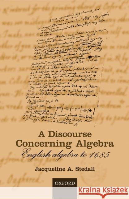 A Discourse Concerning Algebra: English Algebra to 1685 Stedall, Jacqueline A. 9780198524953