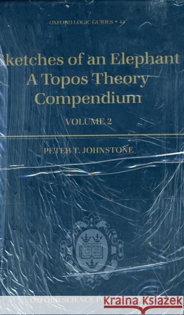 Sketches of an Elephant: A Topos Theory Compendium 2 Volume Set Johnstone, P. T. 9780198524960 0