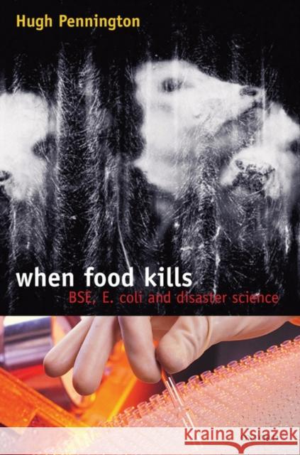 When Food Kills: Bse, E. Coli, and Disaster Science Pennington, T. Hugh 9780198525172 Oxford University Press, USA