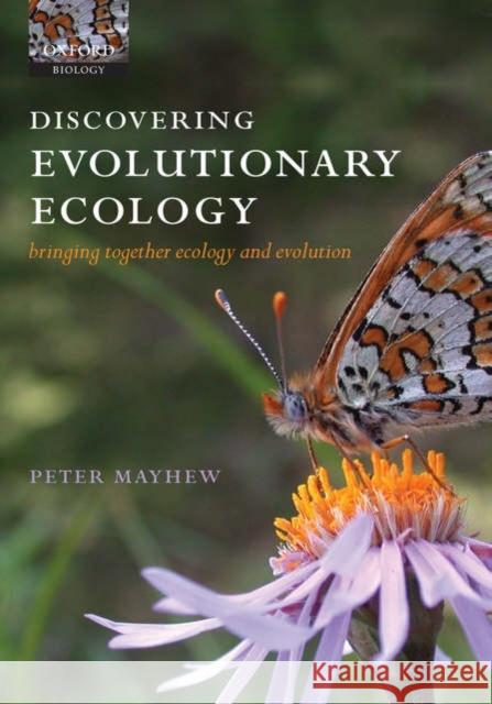 Discovering Evolutionary Ecology: Bringing Together Ecology and Evolution Mayhew, Peter J. 9780198525288