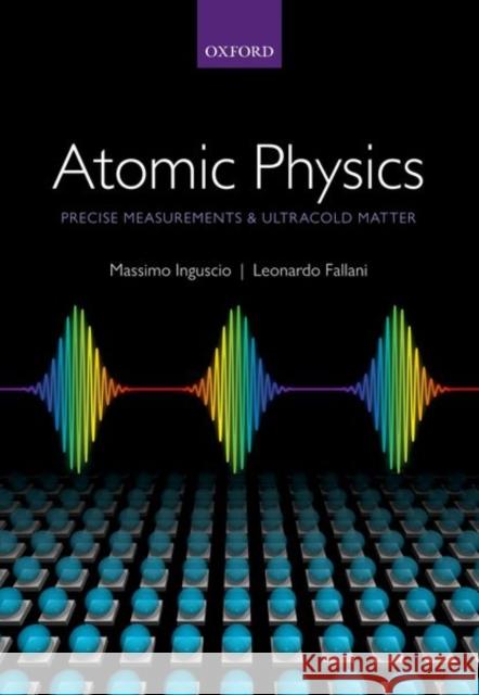 Atomic Physics: Precise Measurements and Ultracold Matter Inguscio, Massimo 9780198525851