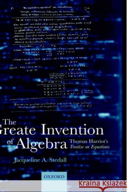 The Greate Invention of Algebra : Thomas Harriot's Treatise on equations Timothy Edward Ward Jacqueline Stedall 9780198526025 Oxford University Press, USA