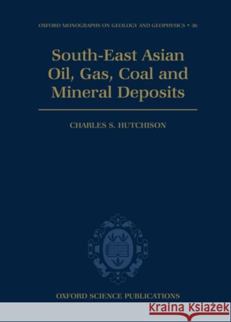 South-East Asian Oil, Gas, Coal and Mineral Deposits Charles S. Hutchison 9780198526490 Clarendon Press