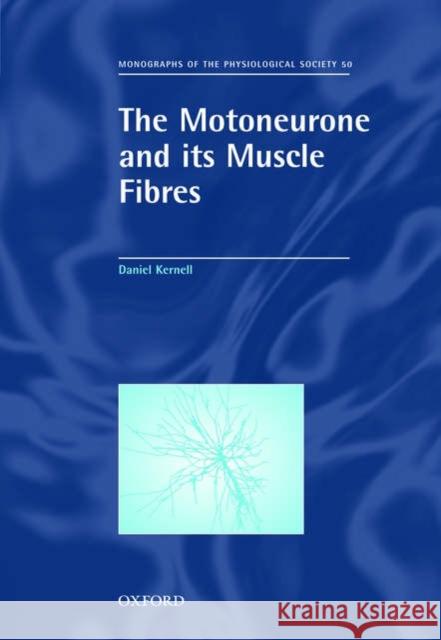 The Motoneurone and Its Muscle Fibres Kernell, Daniel 9780198526551 Oxford University Press, USA