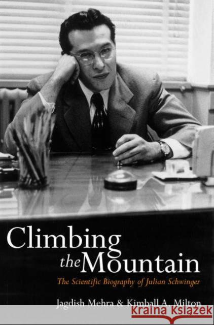 Climbing the Mountain: The Scientific Biography of Julian Schwinger Mehra, Jagdish 9780198527459 Oxford University Press