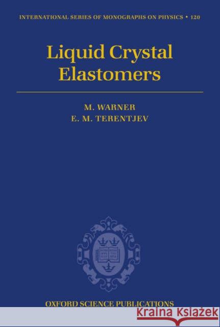 Liquid Crystal Elastomers Mark Warner Eugene Michael Terentjev M. Warner 9780198527671